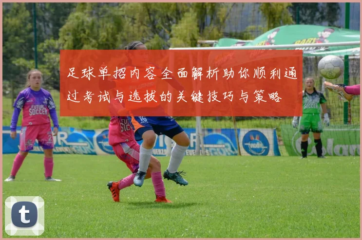 足球单招内容全面解析助你顺利通过考试与选拔的关键技巧与策略